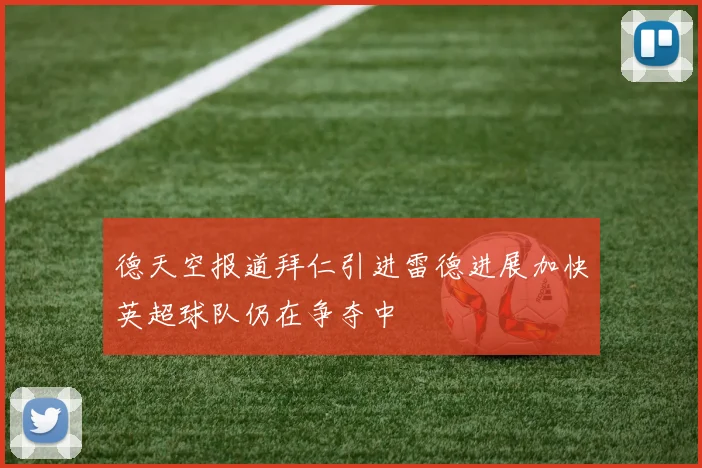德天空报道拜仁引进雷德进展加快英超球队仍在争夺中