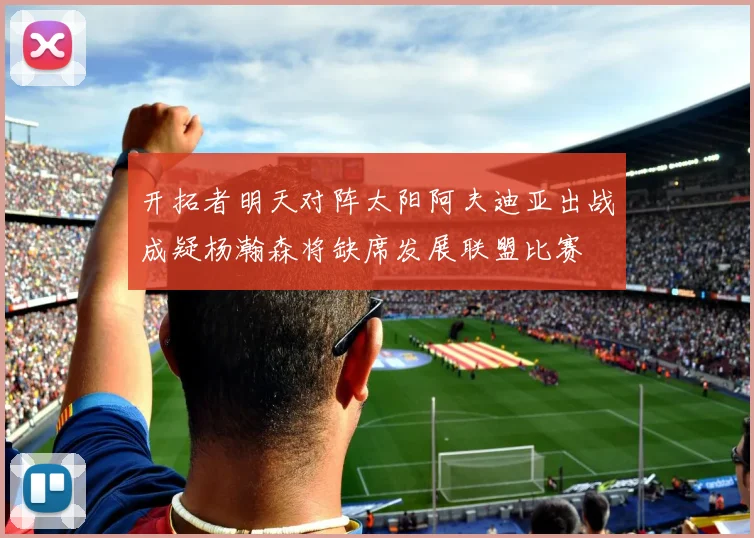 开拓者明天对阵太阳阿夫迪亚出战成疑杨瀚森将缺席发展联盟比赛