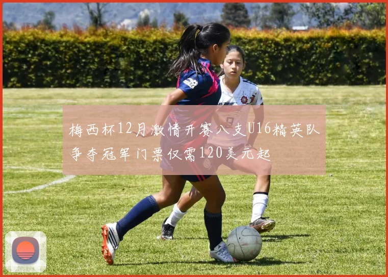 梅西杯12月激情开赛八支U16精英队争夺冠军门票仅需120美元起